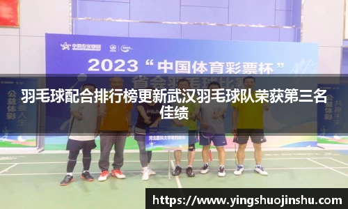 羽毛球配合排行榜更新武汉羽毛球队荣获第三名佳绩