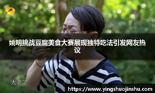 姚明挑战豆腐美食大赛展现独特吃法引发网友热议